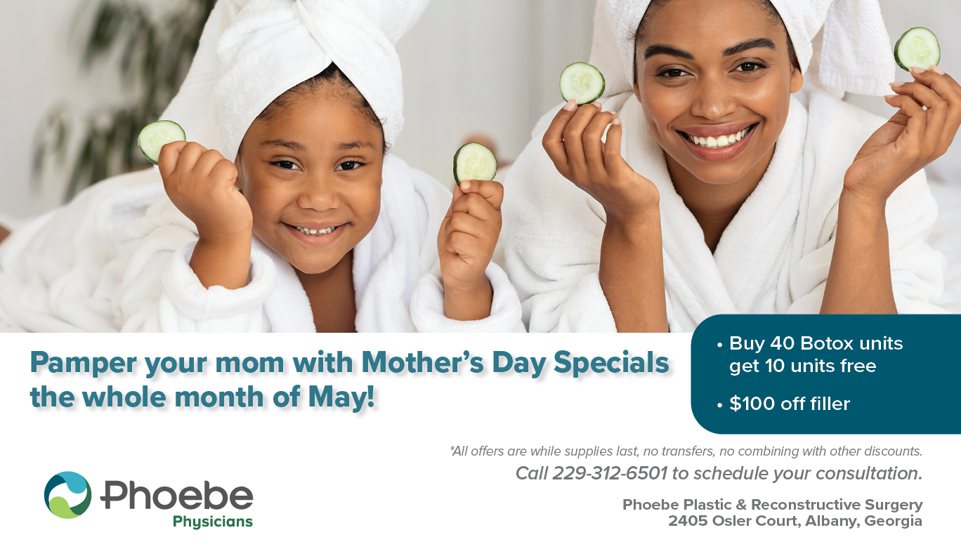 Plastic & Reconstructive Surgery 1 Pamper your mom with Mother's Day Specials the whole month of May!<br />
Buy 40 Botox units get 10 units free<br />
$100 off filler<br />
All offers are while supplies last, no transfers, no combining with other discounts.<br />
Call 229-312-6501 to schedule your consultation<br />
Phoebe Plastic & Reconstructive Surgery<br />
2405 Osler Court, Albany, Georgia